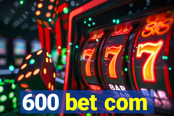 600 bet com